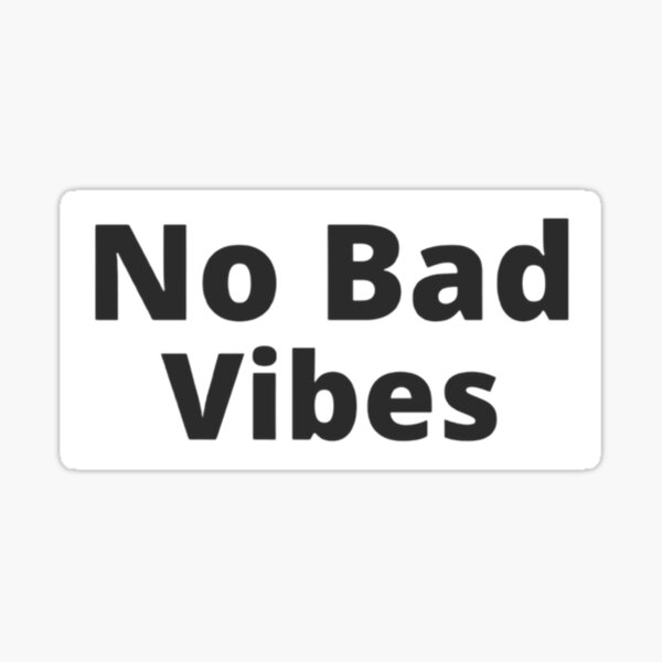 No Bad Vibes Positive Vibes No Bad Mood Happy Vibes Sticker For Sale By Oddsandends58 7836