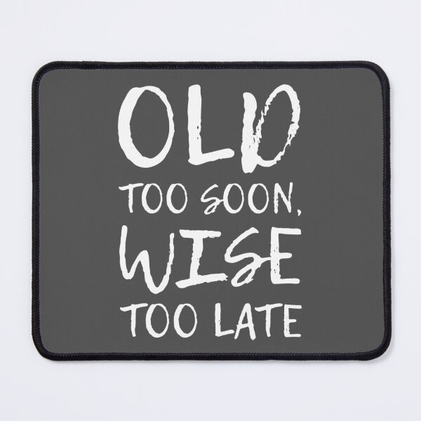 Item preview, Old too soon, wise too late. designed and sold by OVMEngemann.