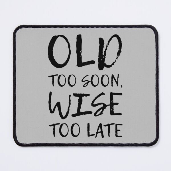 Item preview, Old too soon, wise too late. designed and sold by OVMEngemann.