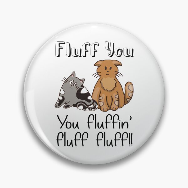 Artikelvorschau, FLUFF YOU, you FLUFFIN 'FLUFF FLUFF !! entworfen und verkauft von Jandsgraphics.