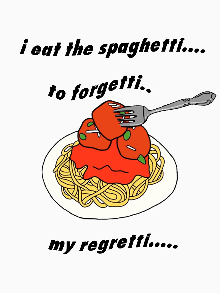 Eat Spaghetti To Forgetti Your Regretti Significato