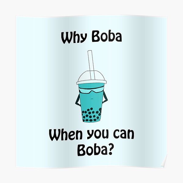 "Why Boba when you can Boba" Poster for Sale by Redbubble