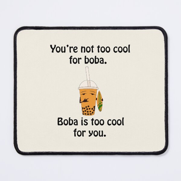 Item preview, You're not too cool for boba, boba is too cool for you designed and sold by TheFoxyWolfShop.