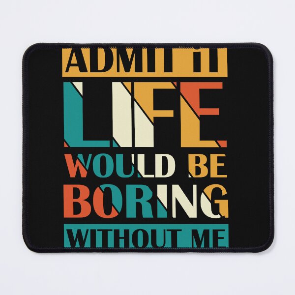 Item preview, ADMIT IT LIFE WOULd be boring without me designed and sold by Svgdesig⭐⭐⭐⭐⭐.