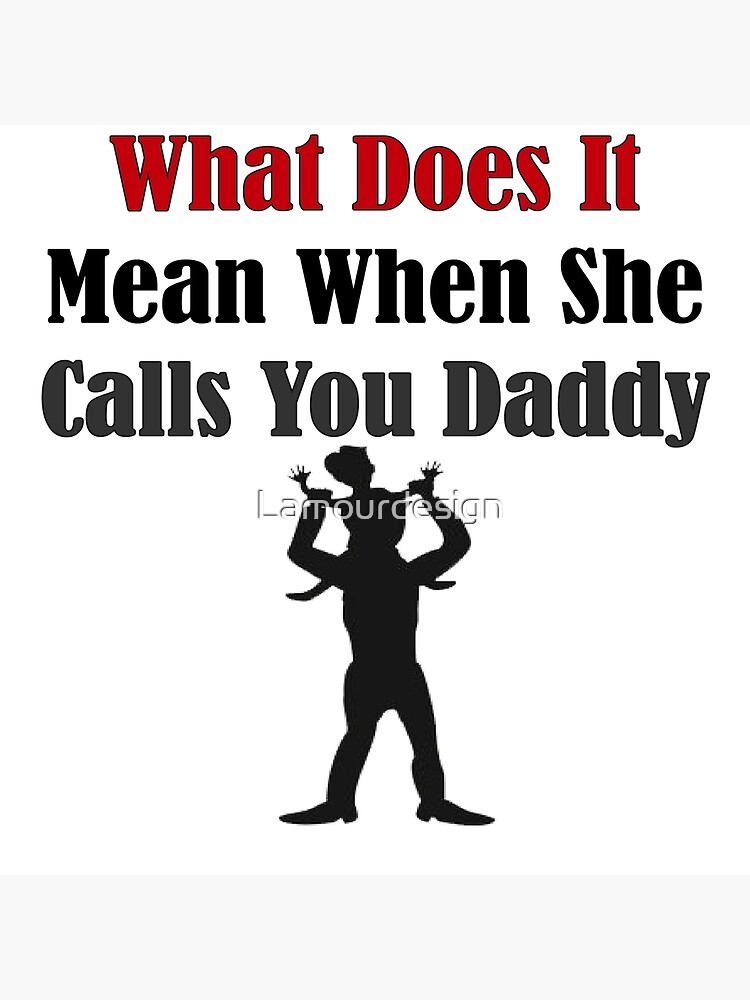 What Does It Mean When She Calls You Daddy Poster For Sale By