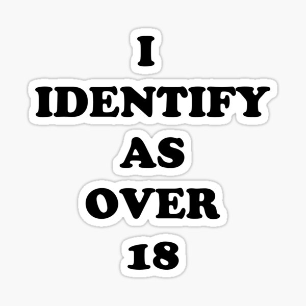 I Identify as Over 18 Sticker