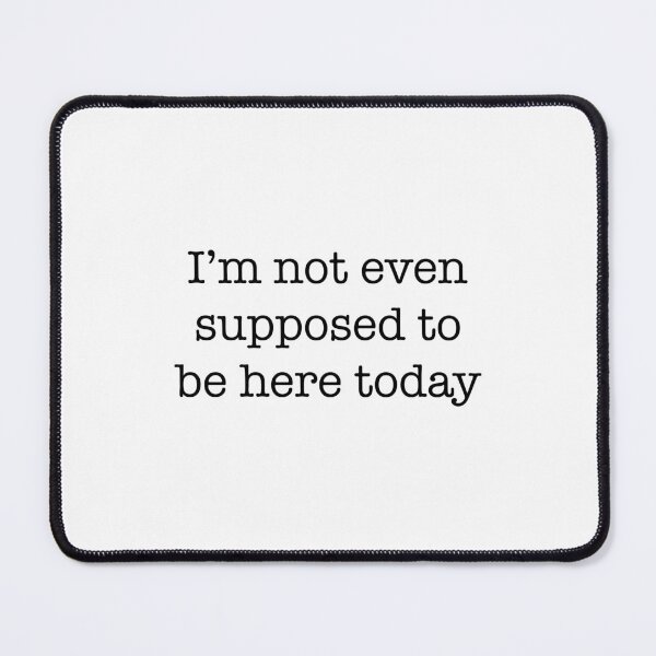 Item preview, I'm not even supposed to be here today designed and sold by Goldsun12.