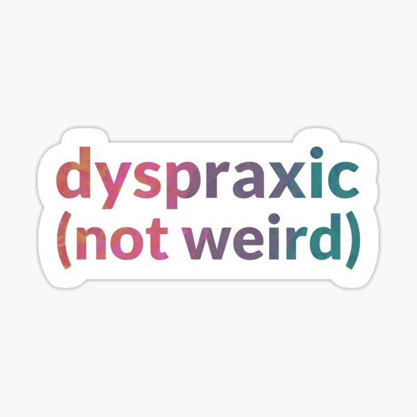 Dyspraxic, Not Weird Sticker