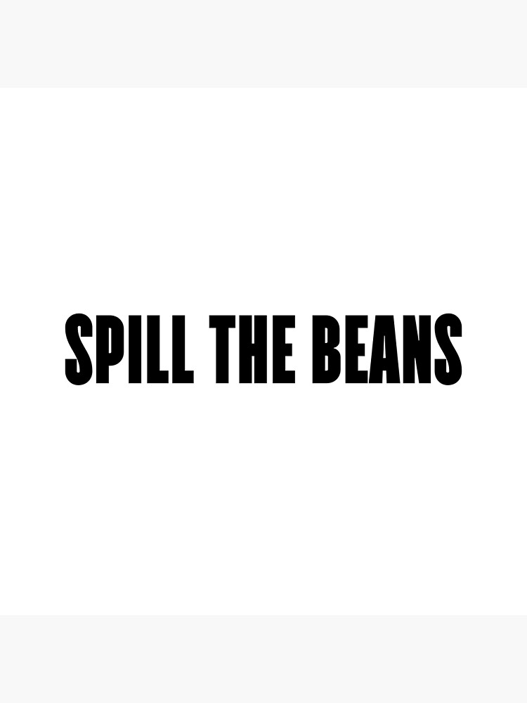 "Spill the beans." Poster for Sale by 1Lio Redbubble