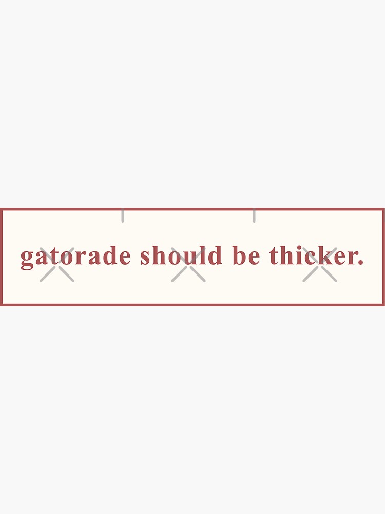 "gatorade should be thicker bumper sticker" Sticker for Sale by