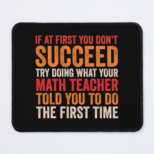 Item preview, If At First You Don't Succeed Try Doing What Your Math Teacher Told You To Do The First Time - Funny Math Teacher designed and sold by Adexyl.