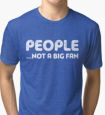 People Not A Big Fan Tri-blend T-Shirt
