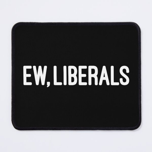 Item preview, Ew liberals designed and sold by Flextheory.