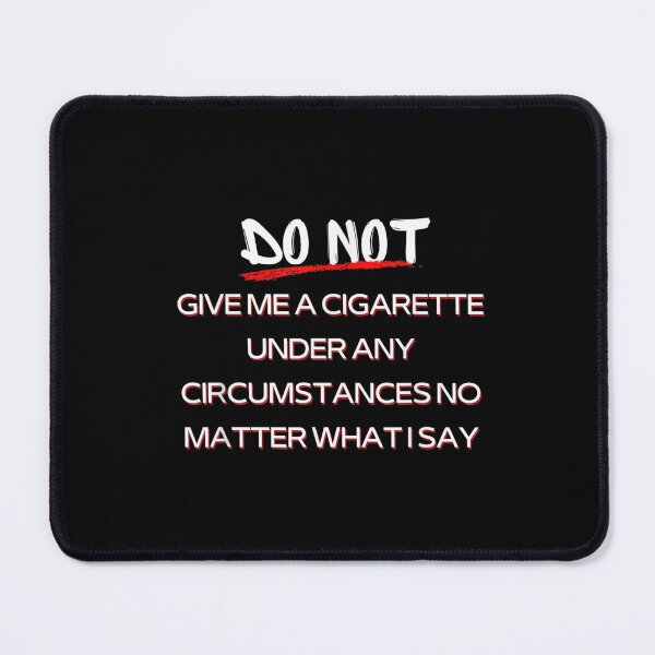 Item preview, Do Not Give Me A Cigarette Under Any Circumstances No Matter What I Say designed and sold by dolsy-store.