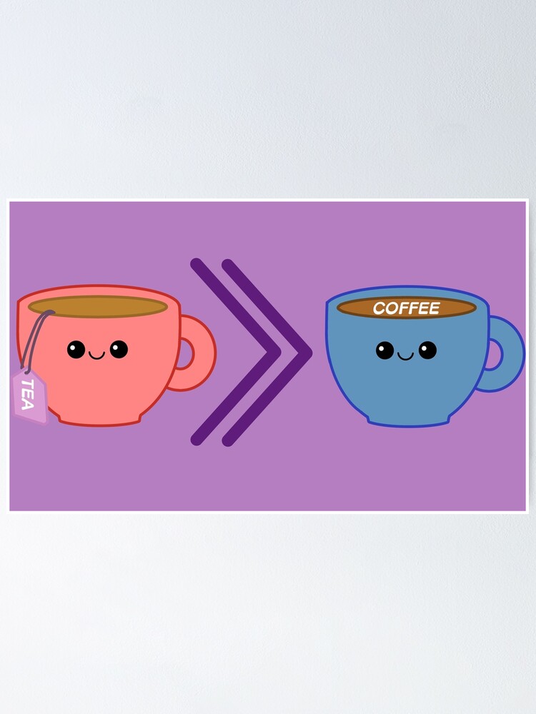 "Tea Better Than Coffee " Poster for Sale by JLDesign Redbubble