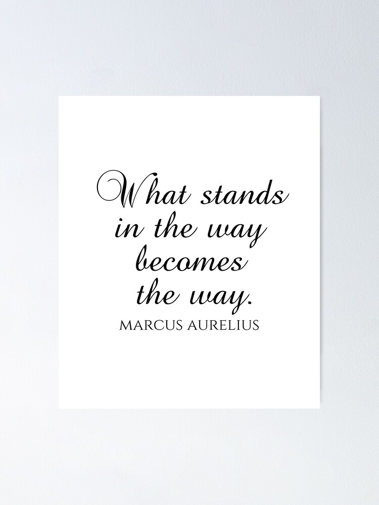 Marcus Aurelius Quote What Stands In The Way Becomes The Way Poster 