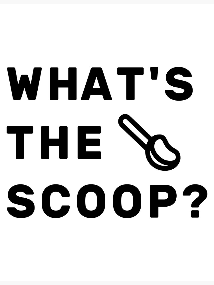 "What's The Scoop?" Poster for Sale by NameThatShirt Redbubble