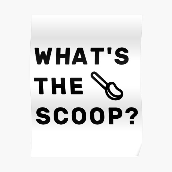 "What's The Scoop?" Poster for Sale by NameThatShirt Redbubble