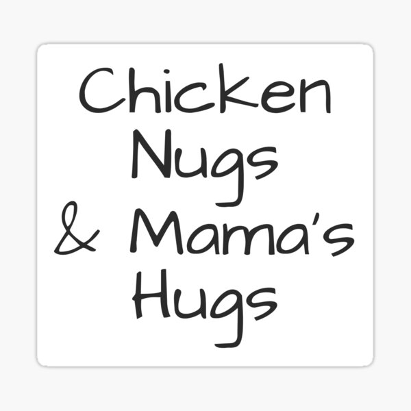 Chicken Nugs And Mamas Hugs Mamas Hugs Chicken Nugs Fried Chicken Nugs And Hugs Sticker 7190