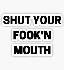 Shut Your Fook'n Mouth Sticker