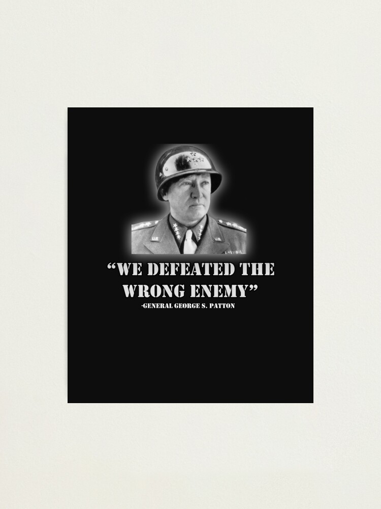 General George S Patton Wwii Us Army We Defeated The Wrong Enemy