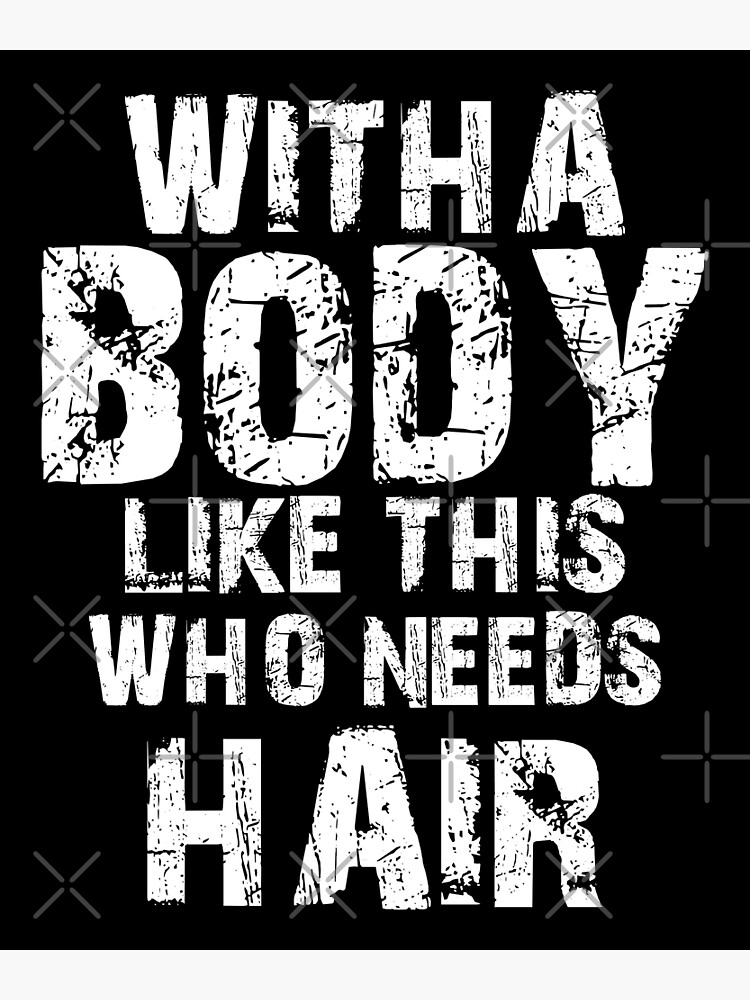 Mens With A Body Like This Who Needs Hair Funny Bald Head Ts Hair Lover Funny T Shirt 