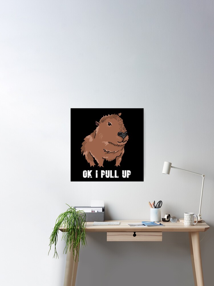 Ok I Pull Up Capybara Meme Poster for Sale by RoserinArt