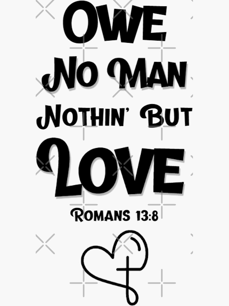 "Owe No Man Nothin' But Love, Romans 138, Debt Free and Happy" Sticker