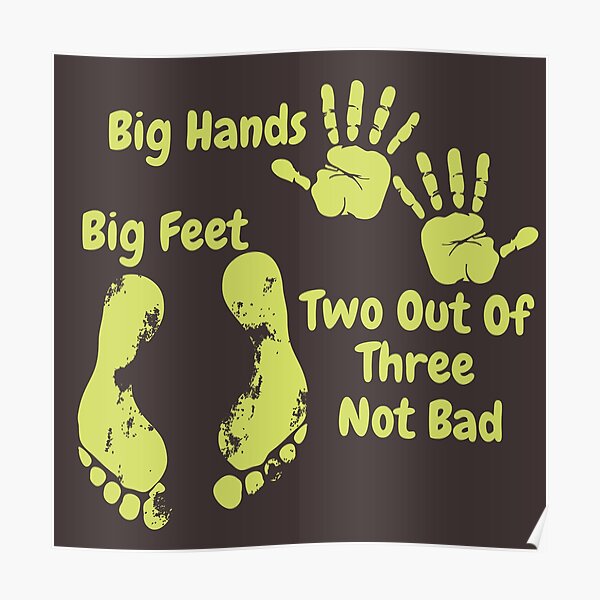 "Big hands Big Feet, Two Out Of Three Not Bad" Poster for Sale by