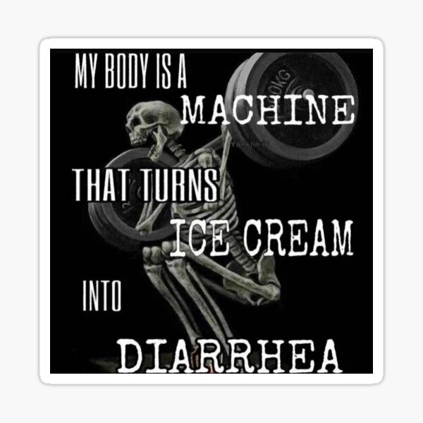 "my body is a machine that turns ice cream into diarrhea" Sticker for