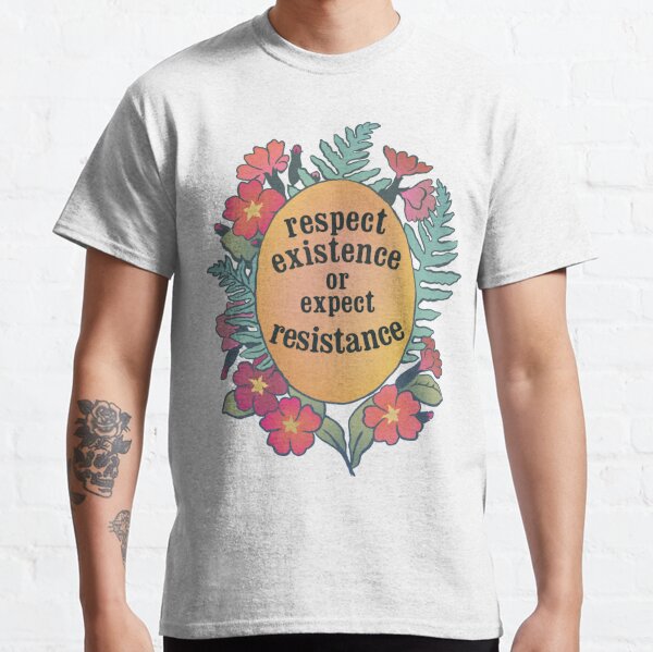 Respect Existence Or Expect Resistance Classic T-Shirt