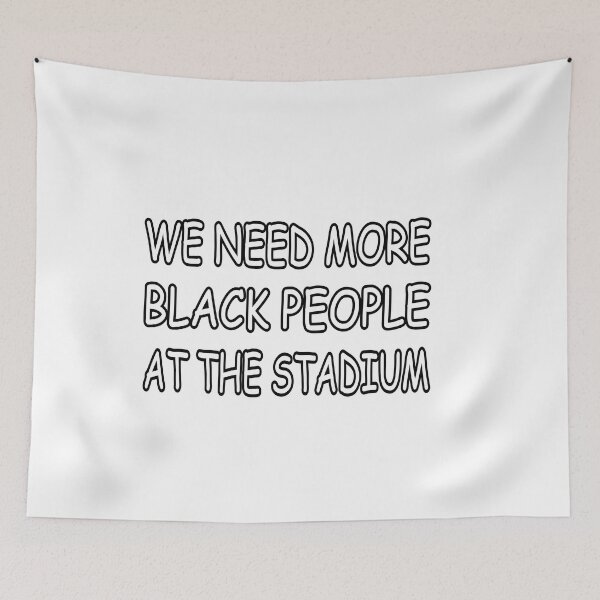 Item preview, We Need More Black People At The Stadium designed and sold by ICbestshop.
