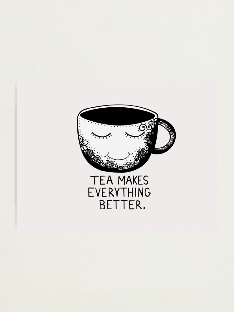 Tea Makes Everything Better Photographic Print By Prettyinpinks Redbubble