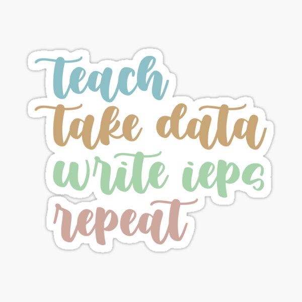 Item preview, Teach Take Data Write IEPs Repeat, Sped Teacher Sticker, Special Education  designed and sold by yass-art.
