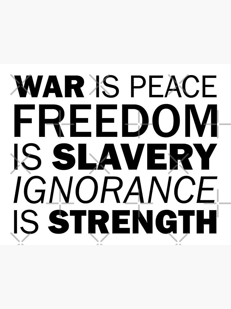 "War is Peace. Freedom is Slavery. Ignorance is Strength 1984 Orwell Quote" Poster for Sale by