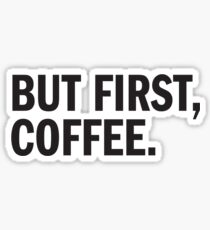 BUT FIRST COFFEE Sticker