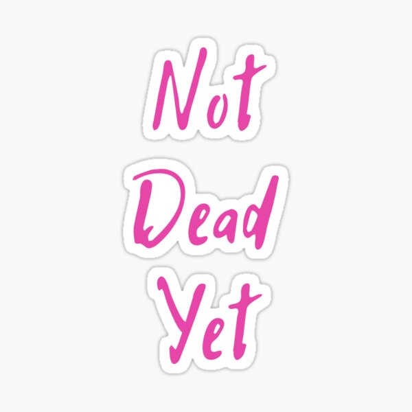 Not dead yet Sticker