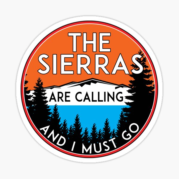 THE SIERRAS ARE CALLING AND I MUST GO SIERRA NEVADA MOUNTAINS MOUNTAIN CALIFORNIA Sticker