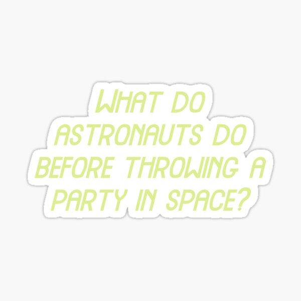 "What do astronauts do before throwing a party in space, Funny Cool Best color art" Sticker for
