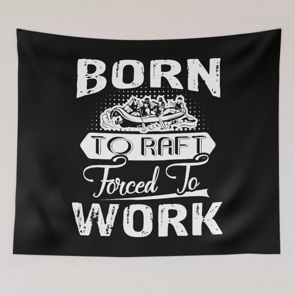Item preview, White Water Rafting Born To Raft Forced To Work designed and sold by UnknownArtistt.
