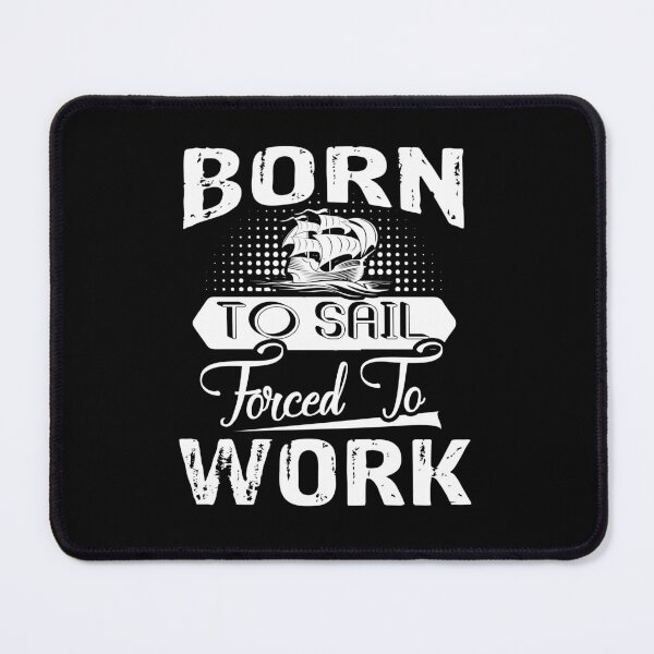Item preview, Sailing - Born To Sail Forced To Work designed and sold by UnknownArtistt.