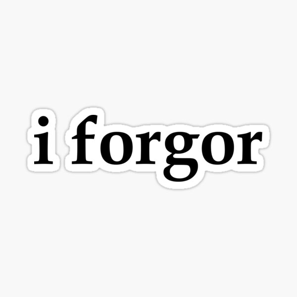 I Forgor Meme Gifts & Merchandise for Sale