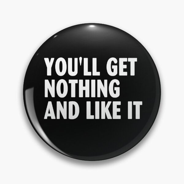 Item preview, You'll Get Nothing and Like It designed and sold by elwandacunniff.