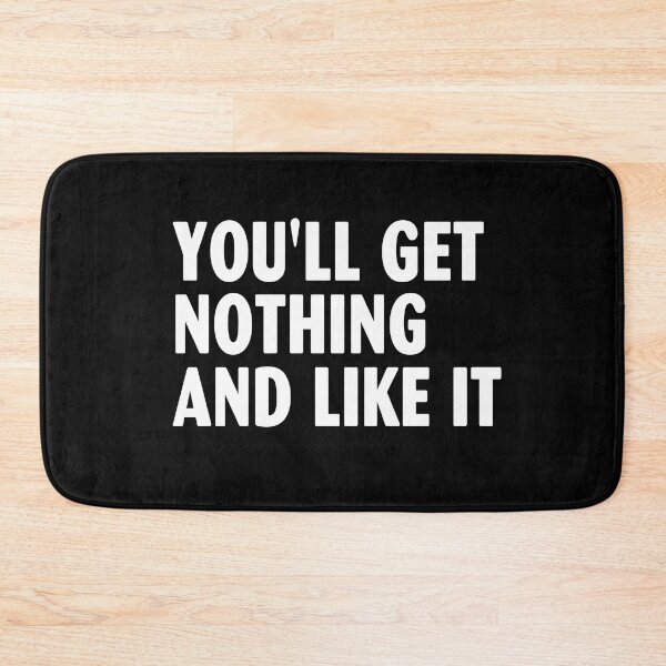 Item preview, You'll Get Nothing and Like It designed and sold by elwandacunniff.