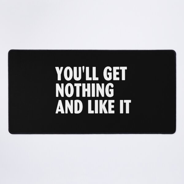Item preview, You'll Get Nothing and Like It designed and sold by elwandacunniff.