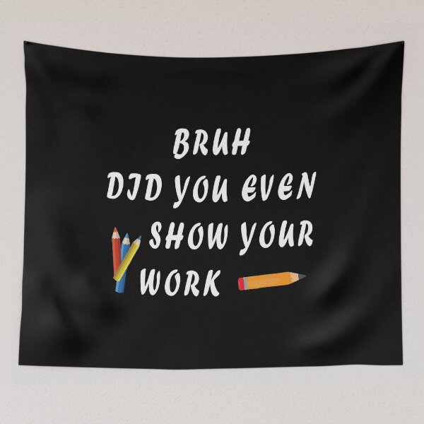 Item preview, Bruh Did You Even Show Your Work Humorous Funny Math Teacher designed and sold by midodesign20.