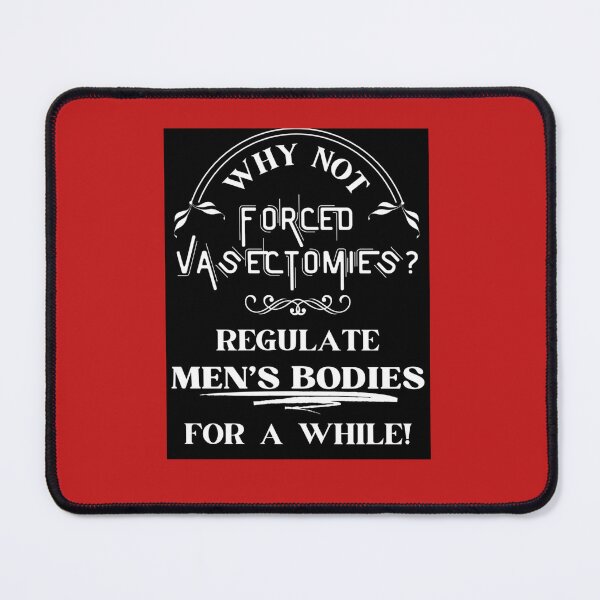 Item preview, Forced Vasectomies - Pro Roe Pro Choice  designed and sold by AliceAntoine.