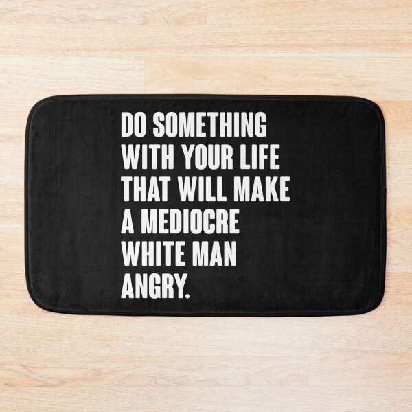 Item preview, Do Something With Your Life That Will Make A Mediocre White Man Angry   designed and sold by OrdesaDesign.