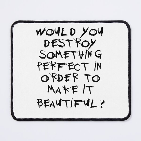 Item preview, Would you destroy something perfect in order to make it beautiful? | Gerard way Beauty quote. designed and sold by SebbyPewPew.