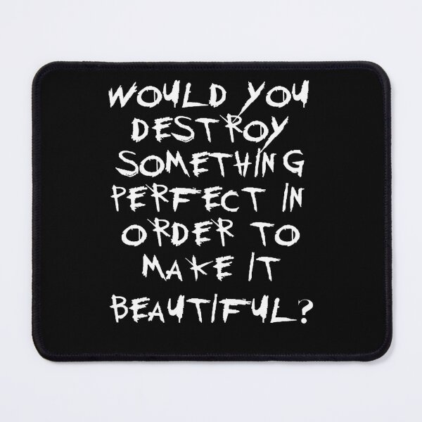 Item preview, Would you destroy something perfect in order to make it beautiful? | Gerard way Beauty quote. designed and sold by SebbyPewPew.